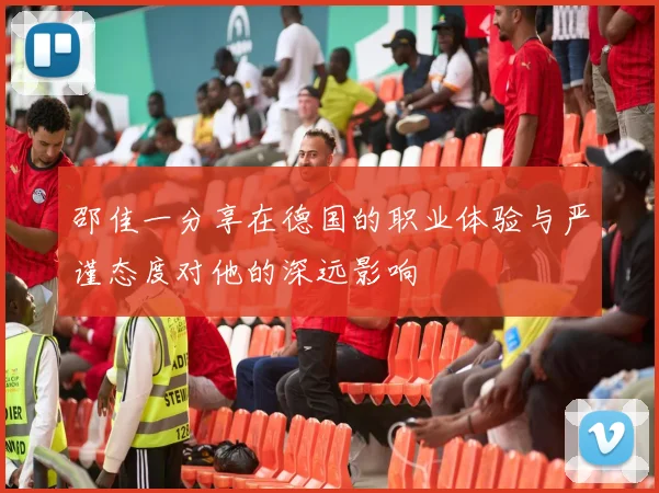 邵佳一分享在德国的职业体验与严谨态度对他的深远影响