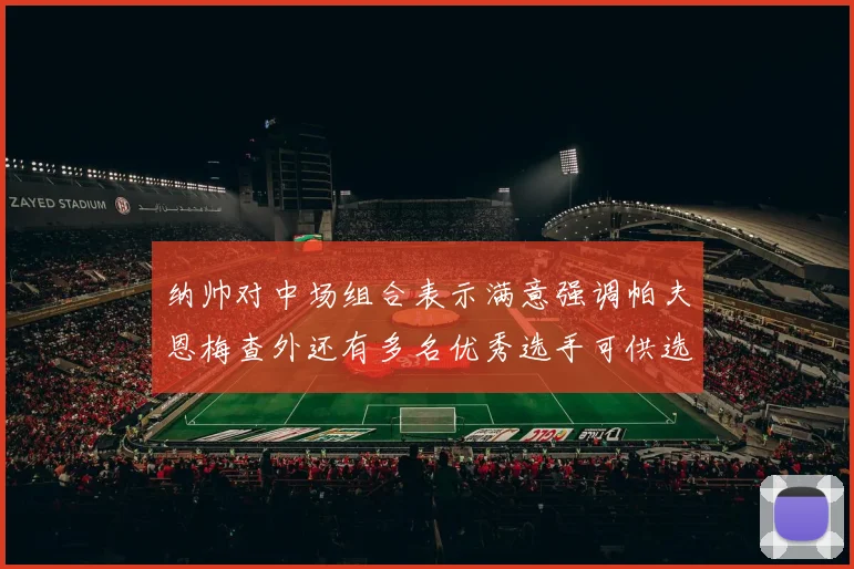 纳帅对中场组合表示满意强调帕夫恩梅查外还有多名优秀选手可供选择